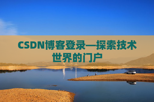 CSDN博客登录—探索技术世界的门户